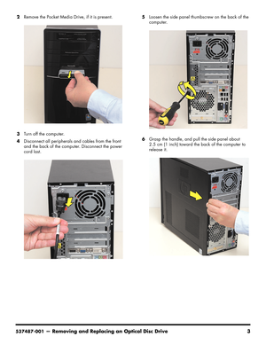 Page 11
537487-001— Removing and Replacing an Optical Disc Drive 3
2Remove the Pocket Media Drive, if it is present.
3 Turn off the computer.
4 Disconnect all peripherals and cables from the front 
and the back of the computer. Disconnect the power 
cord last. 5
Loosen the side panel thumbscrew on the back of the 
computer.
6 Grasp the handle, and pu ll the side panel about 
2.5 cm (1 inch) toward the back of the computer to 
release it.  