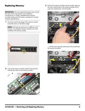 Page 47
537486-001— Removing and Replacing Memory 5
Replacing Memory
1Touching only the top edge of the memory module, 
locate the notch on the bottom edge.
2 Look at the memory module socket for the tab that 
matches the notch on the memory module. 3
Position the memory module over the socket, aligning 
the notch with the tab in th e socket, and then firmly 
press the module down into the socket...
...until the retaining clips at  the ends of the socket lock 
the module into place.
IMPORTANT: 
The new...