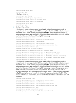 Page 1041 
 
352 
 
[SwitchC-bgp-af-ipv6] quit 
[SwitchC-bgp] quit 
# Configure Switch B. 
[SwitchB-bgp] ipv6-family 
[SwitchB-bgp-af-ipv6] group ebgp external 
[SwitchB-bgp-af-ipv6] peer 3::2 as-number 65009 
[SwitchB-bgp-af-ipv6] peer 3::2 group ebgp 
[SwitchB-bgp-af-ipv6] quit 
[SwitchB-bgp] quit 
4. Configure IPsec policies:  
# On Switch A, create an IPsec proposal named  tran1, and set the encapsulation mode to 
transport mode, the security protocol to ESP, the  encryption algorithm to DES, and...