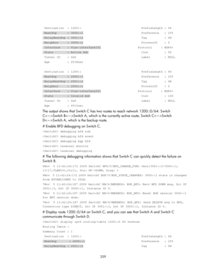 Page 1048 
 
359 
 
 Destination  : 1200::                                  PrefixLength : 6\
4 
 NextHop      : 3000::1                                 Preference   : 2\
55 
 RelayNextHop : 3001::2                                 Tag          : 0\
H 
 Neighbor     : 3000::1                                 ProcessID    : 0\
 
 Interface    : Vlan-interface101                     Protocol     : BGP\
4+ 
 State        : Active Adv                              Cost         : 5\
0 
 Tunnel ID    : 0x0...