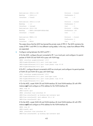 Page 1121 432 
 
Destination: 2002:1::/64                                 Protocol  : Dir\
ect 
NextHop    : 2002:1::1                                   Preference: 0 
Interface  : Vlan20                                      Cost      : 0 
 
Destination: 2002:1::1/128                               Protocol  : Dir\
ect 
NextHop    : ::1                                         Preference: 0 
Interface  : InLoop0                                     Cost      : 0 
Destination: 2012::/64...