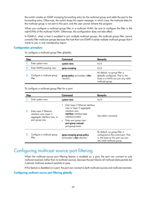 Page 1165 29 
the switch creates an IGMP snooping forwarding entr y for the multicast group and adds the port to the 
forwarding entry. Otherwise, the switch drops this  report message, in which case, the multicast data for 
the multicast group is not sent to this port, and the user cannot retrieve the program.  
When you configure a multicast group filter in a multicast VLAN, be sure to configure the filter in the 
sub-VLANs of the multicast VLAN. Otherwise, the configuration does not take effect. 
In IGMPv3,...