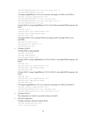 Page 1202 66 
[SwitchA-GigabitEthernet1/0/2] port trunk permit vlan 2 3 
[SwitchA-GigabitEthernet1/0/2] quit 
# Configure GigabitEthernet 1/0/3 as a trunk port, and assign it to VLAN 4 and VLAN 5. 
[SwitchA] interface gigabitethernet 1/0/3 
[SwitchA-GigabitEthernet1/0/3] port link-type trunk 
[SwitchA-GigabitEthernet1/0/3] port trunk permit vlan 4 5 
[SwitchA-GigabitEthernet1/0/3] quit 
# Create VLAN 10, assign GigabitEthernet 1/0/1 to this VLAN and enable IGMP snooping in the 
VLAN.  
[SwitchA] vlan 10...