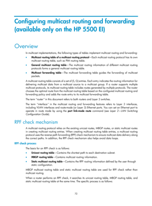 Page 1208 72 
Configuring multicast routing and forwarding 
(available only on the HP 5500 EI) 
Overview 
In multicast implementations, the following types of tables implement multicast routing and forwarding: 
•  Multicast routing table of a multicast routing protocol —Each multicast routing protocol has its own 
multicast routing table, such as PIM routing table. 
•   General multicast routing table —The multicast routing information of different multicast routing 
protocols forms a general multicast routing...