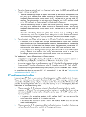 Page 1209 73 
1.
 
The router chooses an optimal route from the unic ast routing table, the MBGP routing table, and 
the static multicast routing table:  
{  The router automatically chooses an optimal unicast route by searching its unicast routing table, 
and using the IP address of the packet source as the destination address. The outgoing 
interface in the corresponding routing entry is  the RPF interface and the next hop is the RPF 
neighbor. The router considers the path along which the packet from the RPF...