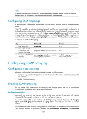 Page 1240 104 
  NOTE: 
To ensure SSM service for all hosts on a subnet, re gardless of the IGMP version running on the hosts, 
enable IGMPv3 on the interface that forw ards multicast traffic onto the subnet. 
 
Configuring SSM mappings 
By performing this configuration multiple times,  you can map a multicast group to different multicast 
sources. 
If IGMPv3 is enabled on a VLAN interface of a switch , and if a port in that VLAN is configured as a 
simulated host, the simulated host will send IGMPv3 re ports...