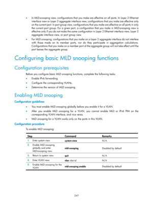 Page 1383 247 
•  In MLD-snooping view, configurations that you make are effective on all ports. In Layer 2 Ethernet 
interface view or Layer 2 aggregate interface view,  configurations that you make are effective only 
on the current port. In port group view, configurations  that you make are effective on all ports in only 
the current port group. For a given port, a configuration that you make in MLD-snooping view is 
effective only if you do not make the same configuration in Layer 2 Ethernet interface view,...