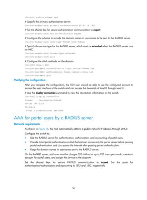 Page 172156 
[Switch] radius scheme rad 
# Specify the primary authentication server. 
[Switch-radius-rad] primary authentication 10.1.1.1 1812 
# Set the shared key for secure authentication communication to expert. 
[Switch-radius-rad] key authentication expert 
# Configure the scheme to include the domain names in usernames to be sent to the RADIUS server. 
[Switch-radius-rad] user-name-format with-domain 
# Specify the service type for the RADIUS server, which must be  extended when the R ADIUS ser ver runs...