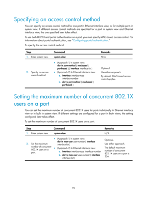 Page 1760 95 
Specifying an access control method 
You can specify an access control method for one port in Ethernet interface view, or for multiple ports in 
system view. If different access control methods are  specified for a port in system view and Ethernet 
interface view, the one specified later takes effect. 
To use both 802.1X and portal authentication on a  port, you must specify MAC-based access control. For 
information about portal authentication, see  Configuring portal authentication. 
T

o specify...