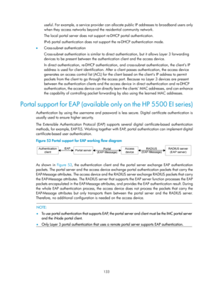 Page 1798 133 
useful. For example, a service provider can allocate public IP addresses to broadband users only 
when they access networks beyond the residential community network. 
The local portal server does not su pport re-DHCP portal authentication. 
IPv6 portal authentication does not su pport the re-DHCP authentication mode. 
•   Cross-subnet authentication 
Cross-subnet authentication is si milar to direct authentication, bu t it allows Layer 3 forwarding 
devices to be present between the authen tication...