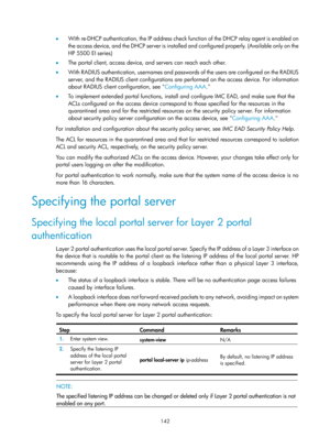 Page 1807 142 
•  With re-DHCP authentication, the IP address check function of the DHCP relay agent is enabled on 
the access device, and the DHCP server is installe d and configured properly. (Available only on the 
HP 5500 EI series) 
•   The portal client, access device, and servers can reach each other. 
•   With RADIUS authentication, usernames and passwords of the users are configured on the RADIUS 
server, and the RADIUS client configurations are performed on the access device. For information 
about...