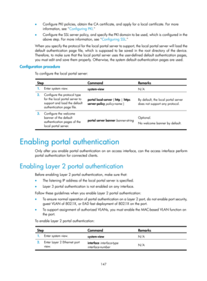 Page 1812 147 
•  Configure PKI policies, obtain the CA certificate, and apply for a local certificate. For more 
information, see 
1Configuring PKI . 
•   Configure the SSL server policy, and specify the PKI domain to be used, which is configured in the 
above step. For more information, see  Configuring SSL. 
W

hen you specify the protocol for the local portal se rver to support, the local portal server will load the 
default authentication page file, which is supposed to be saved in the root directory of the...