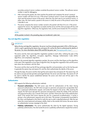 Page 1952 287 
secondary protocol version numbers constitute the protocol version number. The software version 
number is used for debugging.  
4. After receiving the packet, the client resolves  the packet and compares the server’s protocol 
version number with that of its own. If the serv er’s protocol version is lower and supportable, the 
client uses the protocol version of the server; otherw ise, the client uses its own protocol version. In 
either case, the client sends a packet to the server  to notify the...