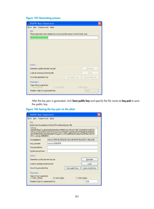 Page 1966 301 
Figure 105 Generating process 
 
 
After the key pair is generated, click Save public key and specify the file name as  key.pub to save 
the public key. 
Figure 106  Saving the key pair on the client 
 
  