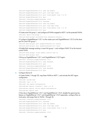 Page 2169 106 
[DeviceC-GigabitEthernet1/0/1] undo stp enable 
[DeviceC-GigabitEthernet1/0/1] port link-type trunk 
[DeviceC-GigabitEthernet1/0/1] port trunk permit vlan 1 to 30 
[DeviceC-GigabitEthernet1/0/1] quit 
[DeviceC] interface gigabitethernet 1/0/2 
[DeviceC-GigabitEthernet1/0/2] shutdown 
[DeviceC-GigabitEthernet1/0/2] undo stp enable 
[DeviceC-GigabitEthernet1/0/2] port link-type trunk 
[DeviceC-GigabitEthernet1/0/2] port trunk permit vlan 1 to 30 
[DeviceC-GigabitEthernet1/0/2] quit 
# Create smart...