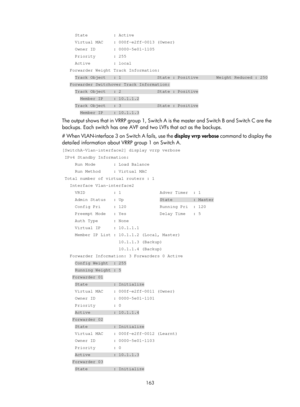 Page 2226 163 
     State          : Active 
     Virtual MAC    : 000f-e2ff-0013 (Owner) 
     Owner ID       : 0000-5e01-1105 
     Priority       : 255 
     Active         : local 
   Forwarder Weight Track Information: 
     Track Object   : 1              State : Positive       Weight Reduc\
ed : 250 
   Forwarder Switchover Track Information: 
     Track Object   : 2              State : Positive 
       Member IP    : 10.1.1.2 
     Track Object   : 3              State : Positive 
       Member IP    :...