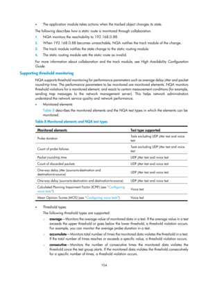 Page 2405 104 
•  The application module takes actions when the tracked object changes its state. 
The following describes how a static ro ute is monitored through collaboration. 
1. NQA monitors the reachability to 192.168.0.88. 
2. When 192.168.0.88 becomes unreachable, NQA notifies the track module of the change. 
3. The track module notifies the state change to the static routing module  
4. The static routing module sets the static route as invalid. 
For more information about collaboration and the track...