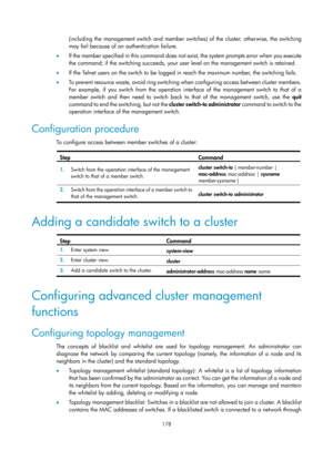 Page 2479 
178 
(including the management switch and member switches) of the cluster; otherwise, the switching 
may fail because of an authentication failure. 
•   If the member specified in this command does not exist, the system prompts error when you execute 
the command; if the switching succeeds, your user level on the management switch is retained. 
•   If the Telnet users on the switch to be logged in reach the maximum number, the switching fails. 
•   To prevent resource waste, avoid ring switching  when...