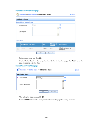 Page 2501 200 
Figure 66 Add Device Group page 
 
 
Set the group name and click OK. 
# Select  Device Class  from the navigation tree. On the device class page, click  Add to enter the 
page for adding a device class. 
Figure 67  Add Device Class page 
 
 
After setting the class name, click OK. 
# Select  Add Device  from the navigation tree to en ter the page for adding a device.  