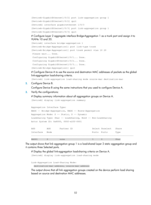 Page 263 52 
[DeviceA-GigabitEthernet1/0/2] port link-aggregation group 1 
[DeviceA-GigabitEthernet1/0/2] quit 
[DeviceA] interface gigabitethernet 1/0/3 
[DeviceA-GigabitEthernet1/0/3] port link-aggregation group 1 
[DeviceA-GigabitEthernet1/0/3] quit 
# Configure Layer 2 aggregate interface Bridge-Aggregation 1 as a trunk port and assign it to 
VLANs 10 and 20. 
[DeviceA] interface bridge-aggregation 1 
[DeviceA-Bridge-Aggregation1] port link-type trunk 
[DeviceA-Bridge-Aggregation1] port trunk permit vlan 10...