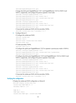 Page 362 151 
[DeviceB-GigabitEthernet1/0/5] quit 
# Assign downlink ports GigabitEthernet 1/0/1 and GigabitEthernet 1/0/2 to VLAN 3 and 
VLAN 2, respectively, and configure the ports to operate in host mode. 
[DeviceB] interface gigabitethernet 1/0/1 
[DeviceB-GigabitEthernet1/0/1] port access vlan 3 
[DeviceB-GigabitEthernet1/0/1] port isolate-user-vlan host 
[DeviceB-GigabitEthernet1/0/1] quit 
[DeviceB] interface gigabitethernet 1/0/2 
[DeviceB-GigabitEthernet1/0/2] port access vlan 2...