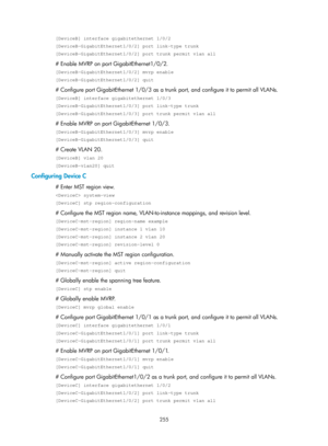 Page 466 255 
[DeviceB] interface gigabitethernet 1/0/2 
[DeviceB-GigabitEthernet1/0/2] port link-type trunk 
[DeviceB-GigabitEthernet1/0/2] port trunk permit vlan all 
# Enable MVRP on port GigabitEthernet1/0/2. 
[DeviceB-GigabitEthernet1/0/2] mvrp enable 
[DeviceB-GigabitEthernet1/0/2] quit 
# Configure port GigabitEthernet 1/0/3 as a trunk port, and configure it to permit all VLANs. 
[DeviceB] interface gigabitethernet 1/0/3 
[DeviceB-GigabitEthernet1/0/3] port link-type trunk 
[DeviceB-GigabitEthernet1/0/3]...