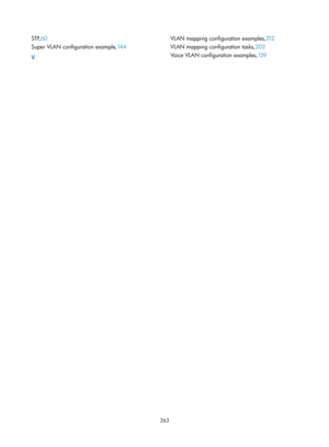 Page 474 263 
STP,60 
Super VL AN configuration example, 14 4 
V  VL

AN mapping configuration examples,
212 
VL

AN mapping configuration tasks, 203 
V

oice VLAN configuration examples, 15 9 
  