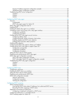 Page 477iii 
Dynamic IP address assignment configuration example ··················\
··················\
··················\
··················\
··· ········ 53 
Self-defined option co nfiguration example ··················\
··················\
··················\
··················\
············· ··················\
·· 54 
Troubleshooting DHCP se rver configuration ··················\
··················\
··················\
··················\
············· ··················\
········ 55 
Symptom...