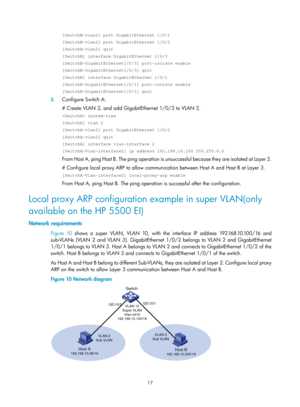 Page 499 17 
[SwitchB-vlan2] port GigabitEthernet 1/0/1 
[SwitchB-vlan2] port GigabitEthernet 1/0/2 
[SwitchB-vlan2] quit 
[SwitchB] interface GigabitEthernet 1/0/3 
[SwitchB-GigabitEthernet1/0/3] port-isolate enable 
[SwitchB-GigabitEthernet1/0/3] quit 
[SwitchB] interface GigabitEthernet 1/0/1 
[SwitchB-GigabitEthernet1/0/1] port-isolate enable 
[SwitchB-GigabitEthernet1/0/1] quit 
2. Configure Switch A: 
# Create VLAN 2, and add GigabitEthernet 1/0/2 to VLAN 2.  
 system-view 
[SwitchA] vlan 2...