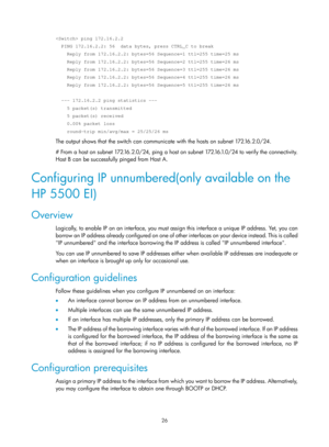 Page 508 26 
 ping 172.16.2.2 
  PING 172.16.2.2: 56  data bytes, press CTRL_C to break 
    Reply from 172.16.2.2: bytes=56 Sequence=1 ttl=255 time=25 ms 
    Reply from 172.16.2.2: bytes=56 Sequence=2 ttl=255 time=26 ms 
    Reply from 172.16.2.2: bytes=56 Sequence=3 ttl=255 time=26 ms 
    Reply from 172.16.2.2: bytes=56 Sequence=4 ttl=255 time=26 ms 
    Reply from 172.16.2.2: bytes=56 Sequence=5 ttl=255 time=26 ms 
 
  --- 172.16.2.2 ping statistics --- 
    5 packet(s) transmitted 
    5 packet(s) received...