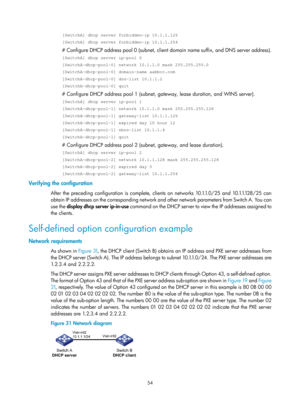 Page 536 54 
[SwitchA] dhcp server forbidden-ip 10.1.1.126 
[SwitchA] dhcp server forbidden-ip 10.1.1.254 
# Configure DHCP address pool 0 (subnet, client domain name suffix, and DNS server address). 
[SwitchA] dhcp server ip-pool 0 
[SwitchA-dhcp-pool-0] network 10.1.1.0 mask 255.255.255.0 
[SwitchA-dhcp-pool-0] domain-name aabbcc.com 
[SwitchA-dhcp-pool-0] dns-list 10.1.1.2 
[SwitchA-dhcp-pool-0] quit 
# Configure DHCP address pool 1 (subnet, gateway, lease duration, and WINS server). 
[SwitchA] dhcp server...