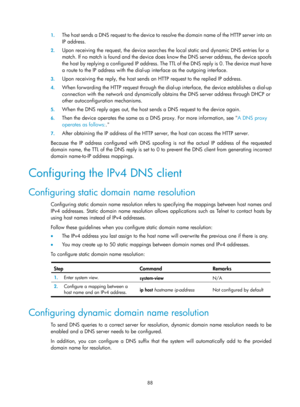 Page 570 88 
1.
 
The host sends a DNS request to the device to resolve the domain name of the HTTP server into an 
IP address. 
2. Upon receiving the request, the device searches  the local static and dynamic DNS entries for a 
match. If no match is found and the device does  know the DNS server address, the device spoofs 
the host by replying a configured IP address. The TTL of the DNS reply is 0. The device must have 
a route to the IP address with the dial-up  interface as the outgoing interface.  
3. Upon...