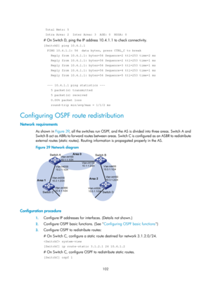 Page 791 102 
 
 Total Nets: 5 
 Intra Area: 2  Inter Area: 3  ASE: 0  NSSA: 0 
# On Switch D, ping the IP address 10.4.1.1 to check connectivity. 
[SwitchD] ping 10.4.1.1 
  PING 10.4.1.1: 56  data bytes, press CTRL_C to break 
    Reply from 10.4.1.1: bytes=56 Sequence=2 ttl=253 time=2 ms 
    Reply from 10.4.1.1: bytes=56 Sequence=2 ttl=253 time=1 ms 
    Reply from 10.4.1.1: bytes=56 Sequence=3 ttl=253 time=1 ms 
    Reply from 10.4.1.1: bytes=56 Sequence=4 ttl=253 time=1 ms 
    Reply from 10.4.1.1:...