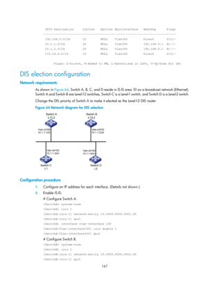 Page 856 167 
 
 IPV4 Destination     IntCost   ExtCost ExitInterface   NextHop      Fla\
gs 
------------------------------------------------------------------------\
-- 
 192.168.0.0/24       10        NULL    Vlan300         Direct       D/L\
/- 
 10.1.1.0/24          20        NULL    Vlan300         192.168.0.1  R/-\
/- 
 10.1.2.0/24          20        NULL    Vlan300         192.168.0.1  R/-\
/- 
 172.16.0.0/16        10        NULL    Vlan100         Direct       D/L\
/- 
 
      Flags: D-Direct, R-Added...