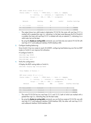 Page 928 239 
 BGP Local router ID is 1.1.1.1 
 Status codes: * - valid, ^ - VPNv4 best, > - best, d - damped, 
               h - history,  i - internal, s - suppressed, S - Stale 
               Origin : i - IGP, e - EGP, ? – incomplete 
 
     Network            NextHop         MED        LocPrf     PrefVal Pa\
th/Ogn 
 
 *>  8.1.1.0/24         0.0.0.0         0                     0       i \
 *>  9.1.1.0/24         3.1.1.1         0                     0       65\
009i 
 *                      3.1.2.1...