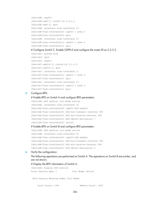 Page 995 306 
[SwitchB] ospfv3 
[SwitchB-ospf-1] router-id 2.2.2.2 
[SwitchB-ospf-1] quit 
[SwitchB] interface vlan-interface 10 
[SwitchB-Vlan-interface10] ospfv3 1 area 0 
[SwitchB-Vlan-interface10] quit 
[SwitchB] interface vlan-interface 13 
[SwitchB-Vlan-interface13] ospfv3 1 area 0 
[SwitchB-Vlan-interface13] quit 
# Configure Switch C. Enable OSPFv3 and configure the router ID as 3.3.3.3.  
 system-view 
[SwitchC] ipv6 
[SwitchC] ospfv3 
[SwitchC-ospfv3-1] router-id 3.3.3.3 
[SwitchC-ospfv3-1] quit...