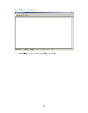 Page 36 31 
Figure 29  HyperTerminal window 
 
 
6.  On the Settings  tab, set the emulation to  VT100 and click  OK.  