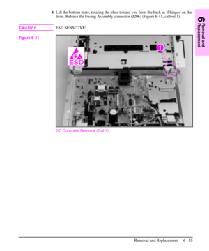 Page 1188Lift the bottom plate, rotating the plate toward you from the back as if hinged on the
front. Release the Fusing Assembly connector (J206) (Figure 6-41, callout 1).
CautionESD SENSITIVE!
DC Controller Removal (2 of 3)
Figure 6-41
6
Removal and
Replacement
Removal and Replacement 6 - 45 