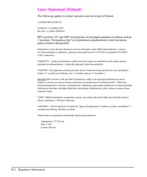 Page 193Laser Statement (Finland)
The following applies to printer operation and servicing in Finland.
LASERTURVALLISUUS
LUOKAN 1 LASERLAITE
KLASS 1 LASER APPARAT
HP LaserJet(s) 4V and 4MV laserkirjoitin on käyttäjän kannalta turvallinen luokan
1 laserlaite. Normaalissa käytssä kirjoittimen suojakotelointi estää lasersäteen
pääsyn laitteen ulkopuolelle.
Kirjoittimen on hyväksynyt Suomessa laserturvallisuuden osalta Sähktarkastuskeskus. Laitteen
turvallisuusluokka on määritetty valtioneuvoston päätksen N:o...