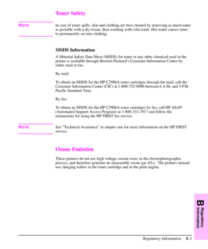 Page 194Toner Safety
NoteIn case of toner spills, skin and clothing are best cleaned by removing as much toner
as possible with a dry tissue, then washing with cold water. Hot water causes toner
to permanently set into clothing.
MSDS Information
A Material Safety Data Sheet (MSDS) for toner or any other chemical used in the
printer is available through Hewlett-Packard’s Customer Information Center by
either mail or fax.
By mail:
To obtain an MSDS for the HP C3906A toner cartridges through the mail, call the...