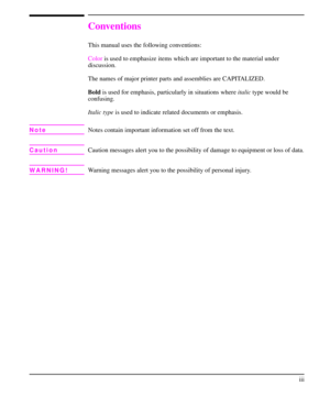Page 4Conventions
This manual uses the following conventions:
Coloris used to emphasize items which are important to the material under
discussion.
The names of major printer parts and assemblies are CAPITALIZED.
Boldis used for emphasis, particularly in situations whereitalictype would be
confusing.
Italic typeis used to indicate related documents or emphasis.
NoteNotes contain important information set off from the text.
CautionCaution messages alert you to the possibility of damage to equipment or loss of...