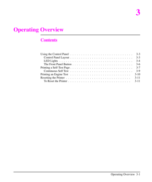 Page 323
Operating Overview
Contents
Using the Control Panel .  . .  . .  . .  . .  . .  . .  . .  . .  . .  . .  . .  . .  . .  . . 3-3
Control Panel Layout .  . .  . .  . .  . .  . .  . .  . .  . .  . .  . .  . .  . .  . .  . . 3-3
LED Lights . .  . .  . .  . .  . .  . .  . .  . .  . .  . .  . .  . .  . .  . .  . .  . .  . . 3-4
The Front Panel Button . .  . .  . .  . .  . .  . .  . .  . .  . .  . .  . .  . .  . .  . . 3-6
Printing a Self-Test Page .  . .  . .  . .  . .  . .  . .  . .  . .  . .  . .  . .  . ....