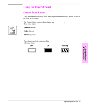 Page 34Using the Control Panel
Control Panel Layout
The Control Panel consists of three status lights and a Front Panel Button located at
the front of the printer.
The Control Panel consists of one button and
three status lights.
ERROR(Yellow)
DATA(Green)
READY(Green)+
These lights can be in only one of the
following states:+
OFF ON Blinking
3
Installation and
Configuration
Operating Overview 3-3 
