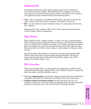 Page 62Enhanced I/O
The Enhanced I/O feature allows printer memory to be used for storing data
received from the host computer. When Enhanced I/O is enabled, you can send
more data to your printer in shorter amounts of time, which allows you to return to
your application sooner. Enhanced I/O has the following options:
·Auto—allows the printer to use Enhanced I/O memory allocation to increase the
speed of data transfer from the host computer to the printer, if necessary.
·Off—uses the minimum amount of printer...