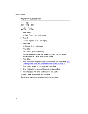 Page 32hp fax 1020 series
18
Programming speed dials
1Press Menu.
1:Fax Functions will display.
2Press 3.
 3:Set Speed Dial will display.
3Press Enter. 
1:Speed Dial will display. 
4Press Enter.
01:Unassigned will display.
The first unassigned speed dial number is shown. You can use the 
arrow buttons (W X) to scroll through the list.
5Press Enter.
6 Enter the name of the person (up to 20 characters) and press Enter. See 
“Entering dates, times, text, and telephone numbers” on page 5.
7 Enter the fax number of...