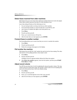 Page 3428 Chapter 5—Use the fax features
HP Fax 1200 Series
8	%	

This feature lets you receive faxes from older fax machines that do not emit a fax signal. 
These silent models represent less than 5% of fax machines in use.
Leave this setting off unless all the following are true:
 You are having trouble receiving a fax from an older machine,
 Your answering machine is connected directly to your HP Fax, and
 Auto Answer is enabled (the light on the front panel is on)....