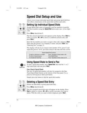 Page 1811/13/98    1:52  am Catapult (US)
.........................................................................................................................................
14
HP Company Confidential
Speed Dial Setup and Use
Allows you to create individual speed dials and group speed dial lists. 
Also allows maintenance of the speed dial numbers and codes.
Setting Up Individual Speed Dials
Assign Speed Dial codes to frequently used fax numbers to quickly 
dial those numbers using the 
Speed Dial button...