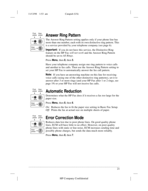 Page 2511/13/98    1:53  am Catapult (US)
.........................................................................................................................................
21
HP Company Confidential
Answer Ring Pattern
The Answer Ring Pattern setting applies only if your phone line has 
more than one number, each with its own distinctive ring pattern. This 
is a service provided by your telephone company (see page 6).
Important:If you do not have this service, the Distinctive Ring 
feature on the HP Fax...