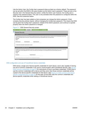 Page 42Like the Admin User, the Config User’s password ships as blank as a factory default. The password
can be set within the EWS in the same location as the Admin User’s password. These are set on the
Security Tab in the General Security section. Unlike the Admin user however, the Config user is
inactive if the password blank. This user is only activated when the password is configured within the
EWS. See the screenshot below.
The Config User has been added so that companies can change the Admin password, if...