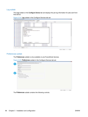 Page 74Log subtab
The Log subtab on the Configure Device tab set displays the job log information for jobs sent from
that device.
Figure 3-34  Log subtab in the Configure Devices tab set
Preferences subtab
The Preferences subtab is only available on pre-FutureSmart devices.
Figure 3-35  Preferences subtab in the Configure Devices tab set
1
2
The Preferences subtab contains the following controls.
66 Chapter 3   Installation and configuration ENWW 